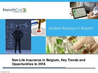 Non-Life Insurance in Belgium, Key Trends and
Opportunities to 2018
Market Research Report
©reportscue
 