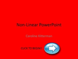 Non-Linear PowerPoint

     Caroline Kitterman


  CLICK TO BEGIN!!
 