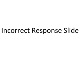 Incorrect Response Slide 