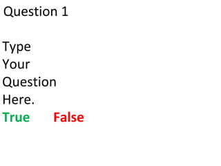 Question 1 Type Your Question Here. True   False 