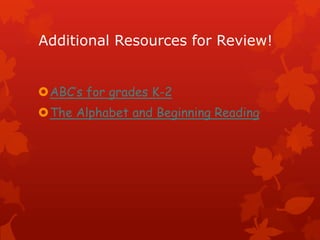 Additional Resources for Review!


ABC’s for grades K-2
The Alphabet and Beginning Reading
 