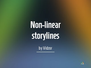 Non-linear
storylines
byVidzor
 