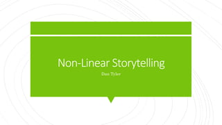 Non-Linear Storytelling
Dan Tyler
 