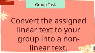 Group Task
Convert the assigned
linear text to your
group into a non-
linear text.
 