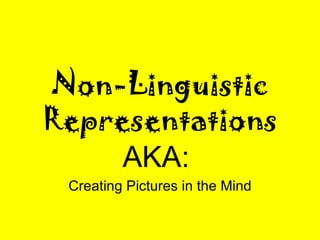 Non-Linguistic Representations AKA:   Creating Pictures in the Mind 
