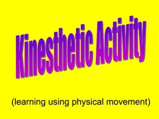 (learning using physical movement) Kinesthetic Activity 