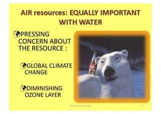   RESSING 
  P
 CONCERN ABOUT 
 THE RESOURCE :  

    LOBAL CLIMATE 
    G
   CHANGE  

    IMINISHING 
   D
   OZONE LAYER 
                   PARUNGAO NS5 2008    43 
 