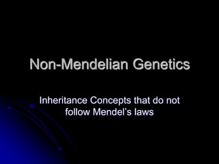 Non-Mendelian Genetics
Inheritance Concepts that do not
follow Mendel’s laws
 