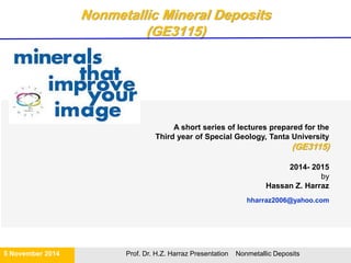 Nonmetallic Mineral Deposits
Prof. Dr. H.Z. Harraz Presentation - Nonmetallic Deposits
To Final Product
From raw material
Hassan Z. Harraz
hharraz2006@yahoo.com
2015- 2016
 