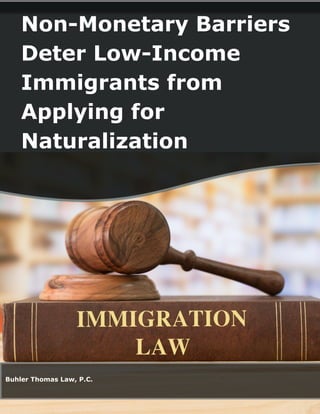 Non-Monetary Barriers
Deter Low-Income
Immigrants from
Applying for
Naturalization
Buhler Thomas Law, P.C.
 
