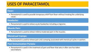 CONTRAINDICATIONS
Liver Disease
• Paracetamol is metabolized by the liver and is not
recommended if you suffer from impair...