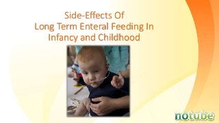 Side-Effects Of
Long Term Enteral Feeding In
Infancy and Childhood
 