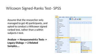 Assume that the researcher only
managed to get 40 participants, and
opted to conduct a Wilcoxon signed
ranked test, rather than a within
subjects t-test.
Analyze -> Nonparametrics Tests ->
Legacy Dialogs -> 2 Related
Samples….
Wilcoxon Signed-Ranks Test- SPSS
 