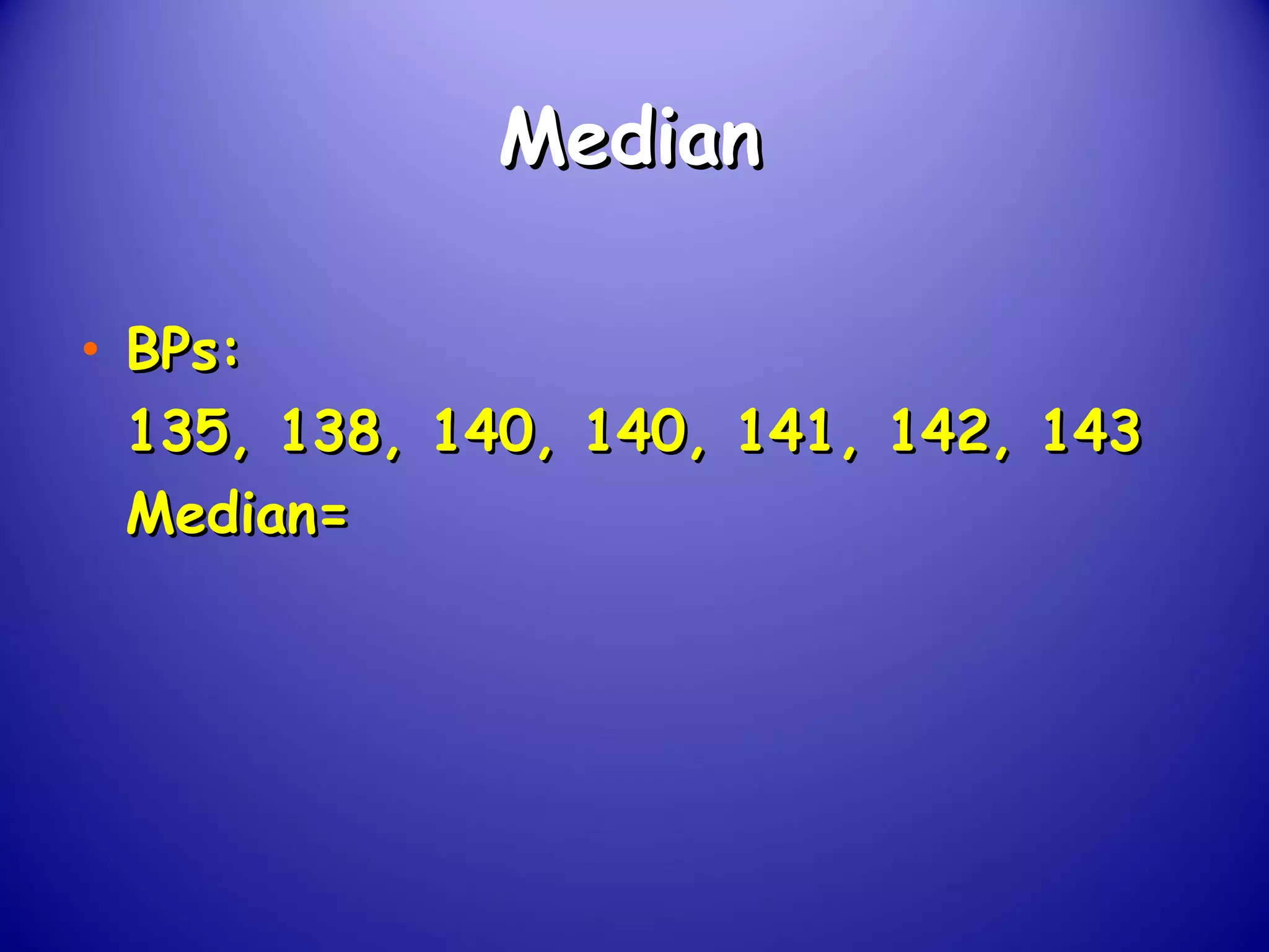 MedianMedian
• BPs:BPs:
135, 138, 140, 140, 141, 142, 143135, 138, 140, 140, 141, 142, 143
Median=Median=
 