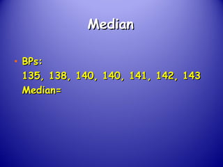 MedianMedian
• BPs:BPs:
135, 138, 140, 140, 141, 142, 143135, 138, 140, 140, 141, 142, 143
Median=Median=
 