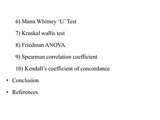 6) Mann Whitney ‘U’ Test
7) Kruskal wallis test
8) Friedman ANOVA
9) Spearman correlation coefficient
10) Kendall’s coefficient of concordance
• Conclusion
• References
 