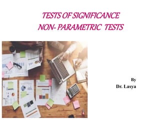 TESTSOFSIGNIFICANCE
NON-PARAMETRIC TESTS
By
Dr. Lasya
 