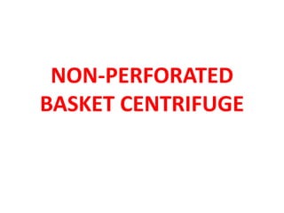 NON-PERFORATED
BASKET CENTRIFUGE
 