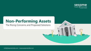 info@sesameindia.com | www.sesameindia.com
$$
Non-Performing Assets
The Rising Concerns and Proposed Solutions
 
