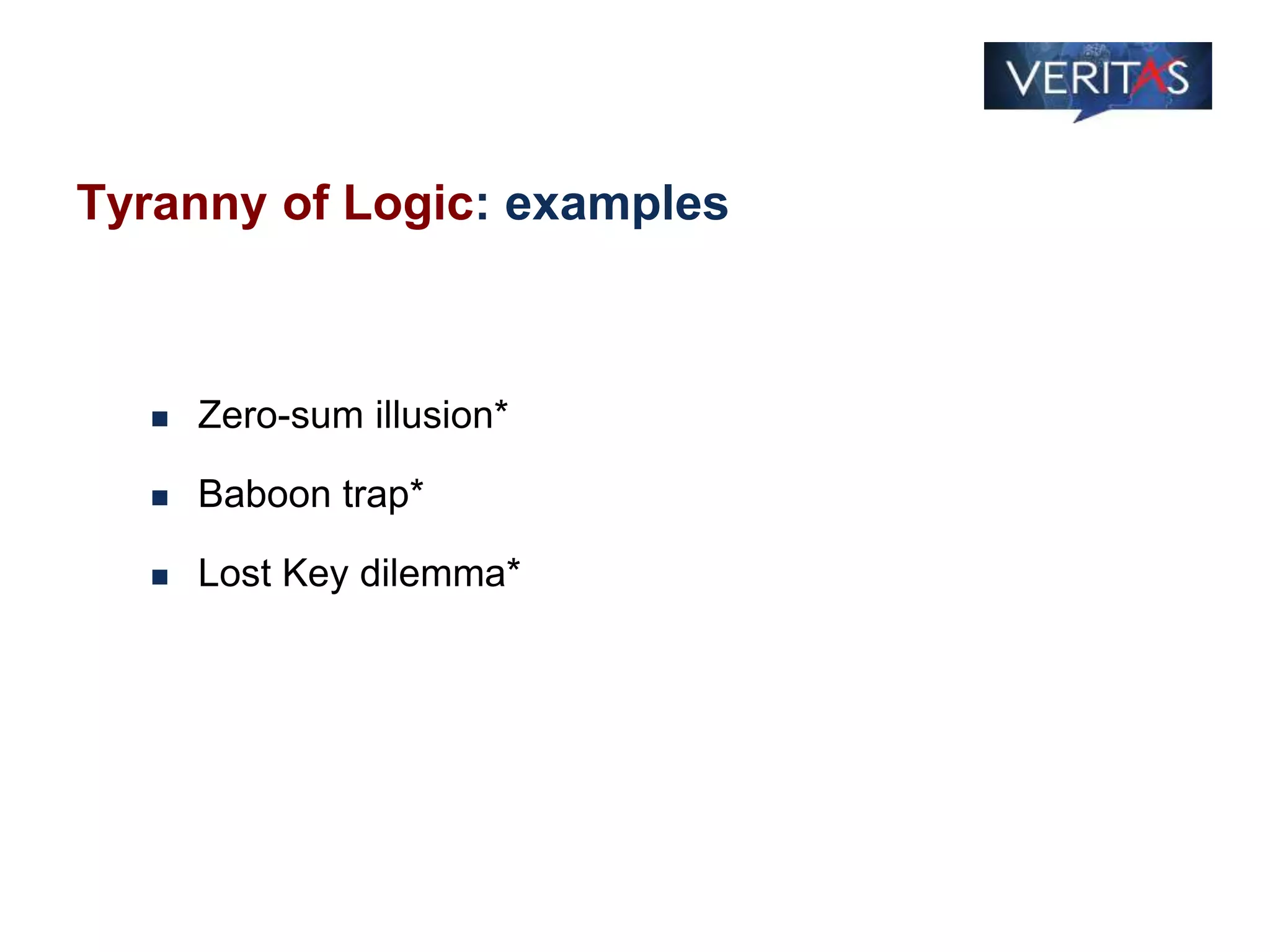Tyranny of Logic: examples
 Zero-sum illusion*
 Baboon trap*
 Lost Key dilemma*
 