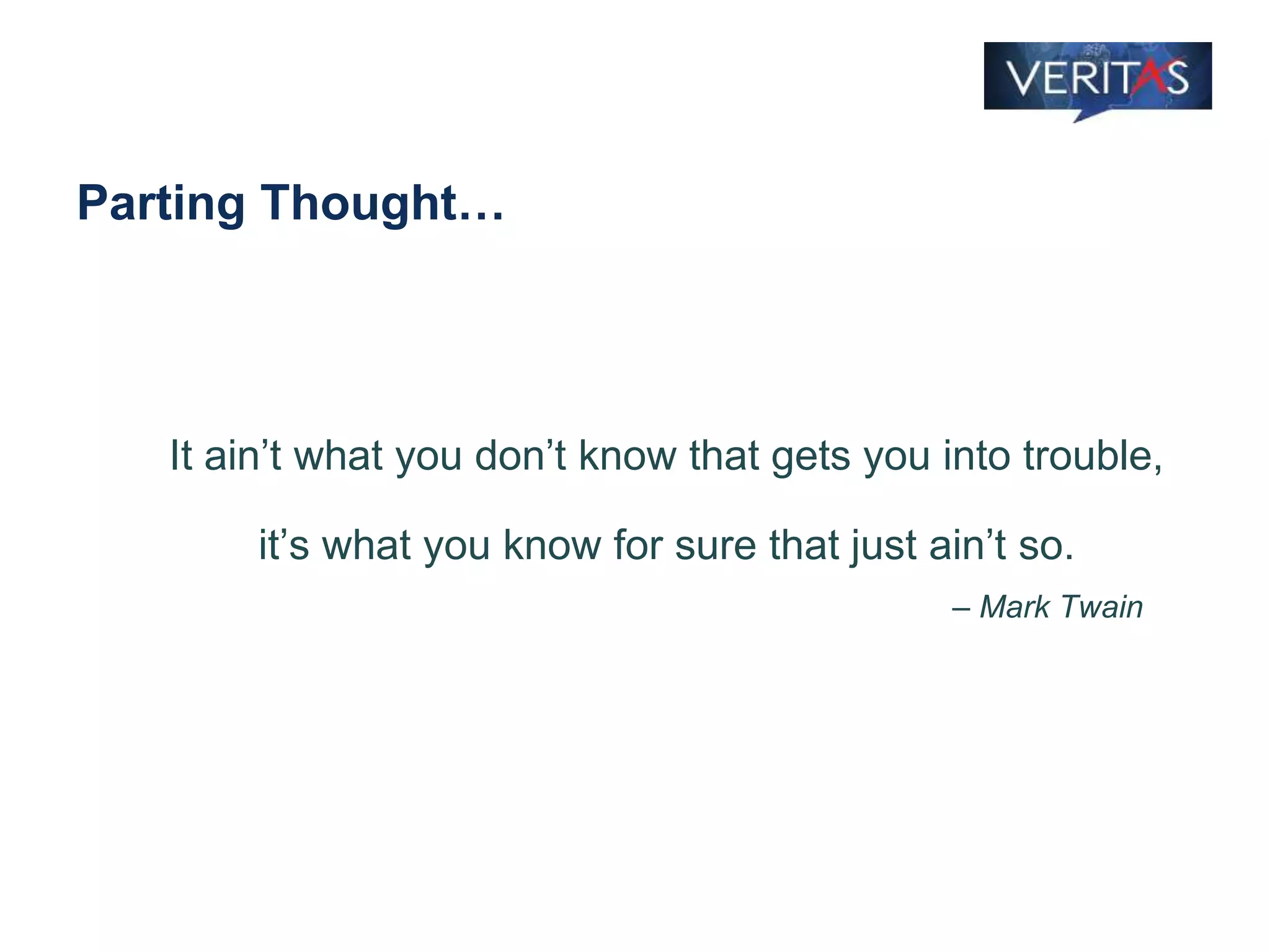 Parting Thought…
It ain’t what you don’t know that gets you into trouble,
it’s what you know for sure that just ain’t so.
– Mark Twain
 