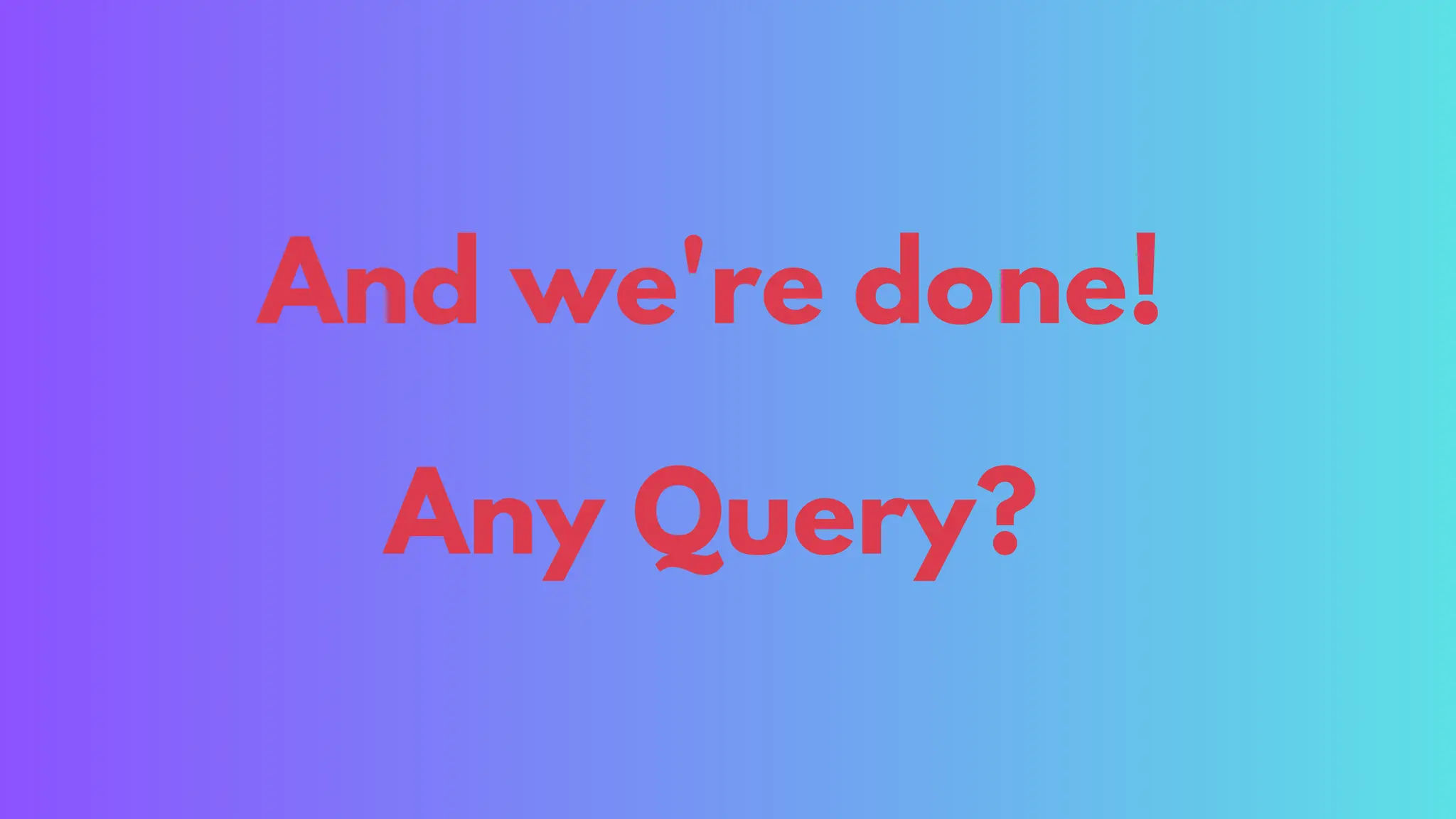 And we're done!
Any Query?
 