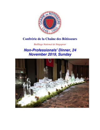 Confrérie de la Chaîne des Rôtisseurs
Bailliage National de Singapour
Non-Professionals' Dinner, 24
November 2019, Sunday
 