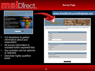 Survey Page 3-5 Questions to gather information about your respondent All survey information is included within exported lists Any question can be optional or required Generate highly qualified leads www.DavidScott.providinghope.org 