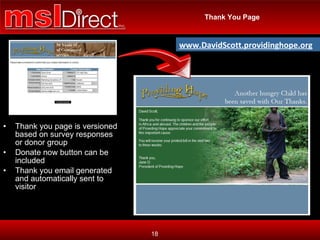 Thank You Page Thank you page is versioned based on survey responses or donor group  Donate now button can be included Thank you email generated and automatically sent to visitor www.DavidScott.providinghope.org 