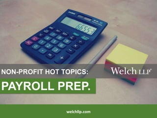 welchllp.com
PAYROLL PREP.
NON-PROFIT HOT TOPICS:
 