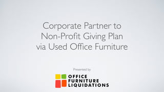 Presented by
Corporate Partner to
Non-Proﬁt Giving Plan
via Used Ofﬁce Furniture
 