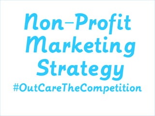 Out Care the
Competition
Non-profit Edition
 