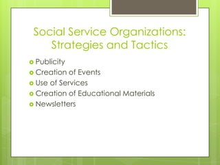 Social Service Organizations:
    Strategies and Tactics
 Publicity
 Creation  of Events
 Use of Services
 Creation of Educational Materials
 Newsletters
 