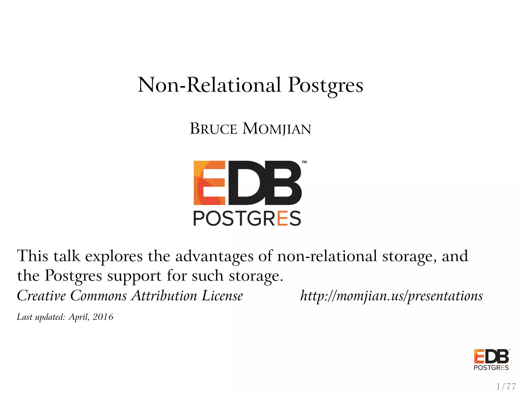 Non-Relational Postgres BRUCE MOMJIAN This talk explores the advantages of non-relational storage, and the Postgres support for such storage. Creative Commons Attribution License http://momjian.us/presentations Last updated: April, 2016 1 / 77 