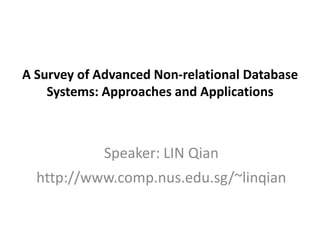 A Survey of Advanced Non-relational Database
    Systems: Approaches and Applications



             Speaker: LIN Qian
  http://www.comp.nus.edu.sg/~linqian
 