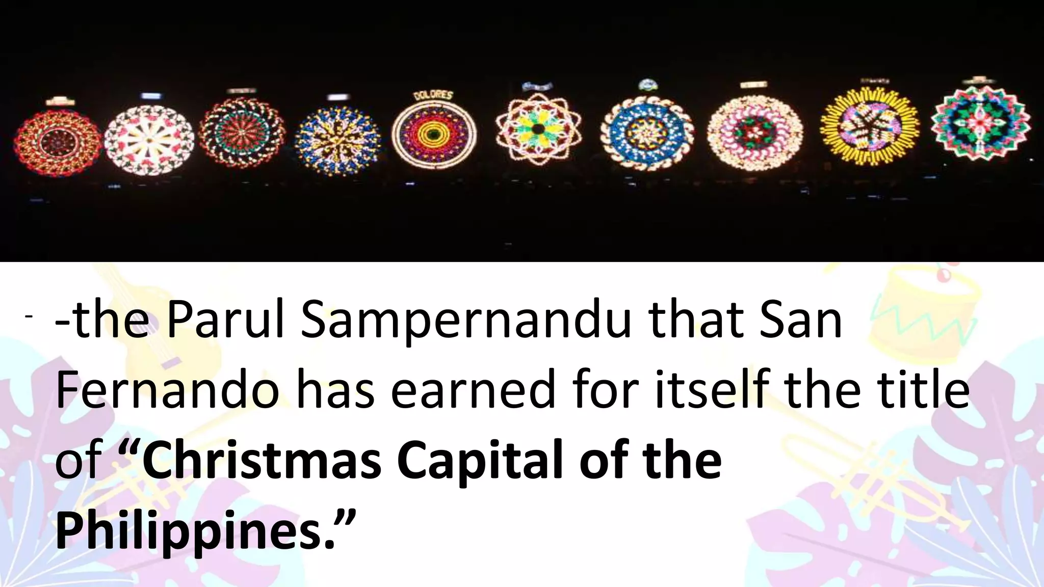 - -the Parul Sampernandu that San
Fernando has earned for itself the title
of “Christmas Capital of the
Philippines.”
 
