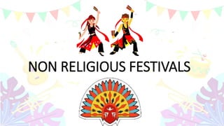NON RELIGIOUS FESTIVALS
 