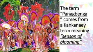 The term
“Panagbenga
” comes from
a Kankanaey
term meaning
“season of
blooming”
 