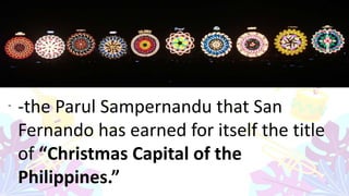 - -the Parul Sampernandu that San
Fernando has earned for itself the title
of “Christmas Capital of the
Philippines.”
 