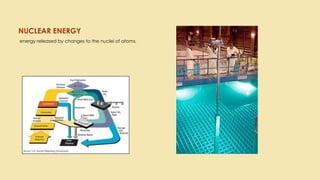 NUCLEAR ENERGY
energy released by changes to the nuclei of atoms.
 
