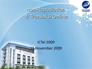 non-Repudiation di Transaksi Online ICTel 2009 18 November 2009 