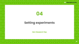 30
Non-Research Tips
Setting experiments
04
 