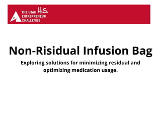 Non-Risidual Infusion Bag
Exploring solutions for minimizing residual and
optimizing medication usage.
 