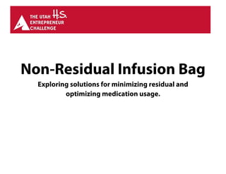 Non-Residual Infusion Bag
Exploring solutions for minimizing residual and
optimizing medication usage.
 
