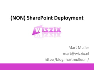 (NON) SharePoint Deployment




                         Mart Muller
                       mart@wizzix.nl
            http://blog.martmuller.nl/
 