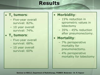 Results <ul><li>T 1  tumors :  </li></ul><ul><ul><li>Five-year overall survival: 82%. </li></ul></ul><ul><ul><li>10 year o...