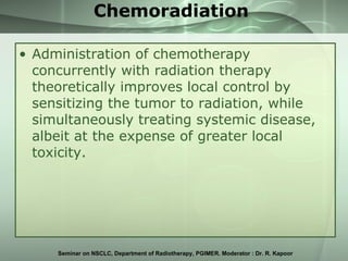 Chemoradiation <ul><li>Administration of chemotherapy concurrently with radiation therapy theoretically improves local con...