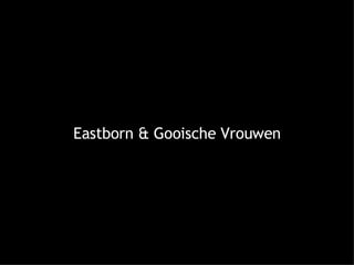 Eastborn & Gooische Vrouwen 
