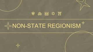NON-STATE REGIONISM
 