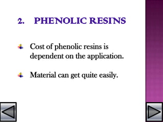2. PHENOLIC RESINS
Cost of phenolic resins is
dependent on the application.
Material can get quite easily.
 